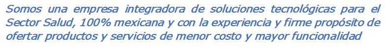 Somos una empresa integradora de soluciones tecnol�gicas para el Sector Salud, 100% mexicana y con la experiencia y firme prop�sito de ofertar productos y servicios de menor costo y mayor funcionalidad